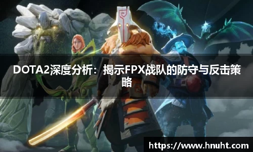 DOTA2深度分析：揭示FPX战队的防守与反击策略